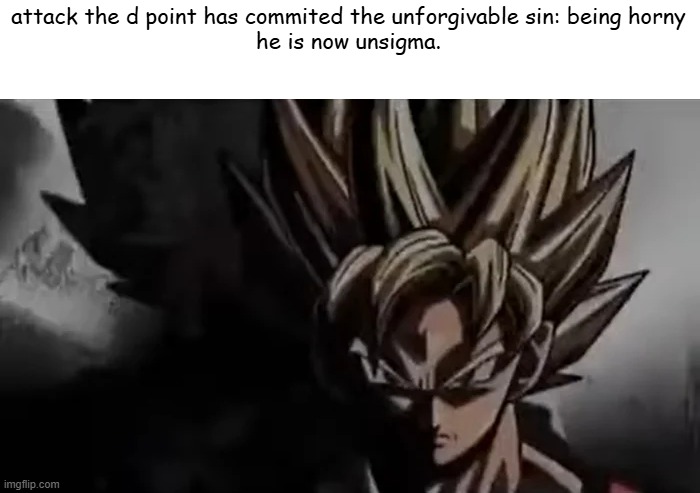 @attackthedpoint | attack the d point has commited the unforgivable sin: being horny
he is now unsigma. | image tagged in goku staring | made w/ Imgflip meme maker