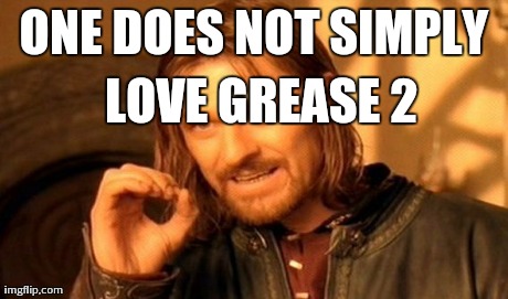 One Does Not Simply Meme | ONE DOES NOT SIMPLY LOVE GREASE 2 | image tagged in memes,one does not simply | made w/ Imgflip meme maker