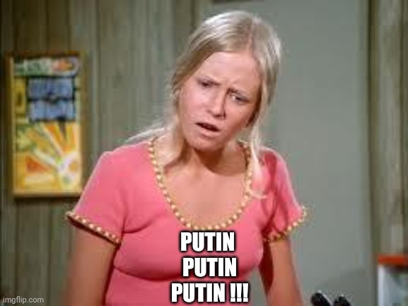 Jan Brady | PUTIN 
PUTIN
PUTIN !!! | image tagged in jan brady | made w/ Imgflip meme maker