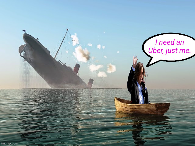 Hello, Uber For One, Please | I need an Uber, just me. | image tagged in sinking ship,politics,political meme,funny memes,funny,kamala harris | made w/ Imgflip meme maker