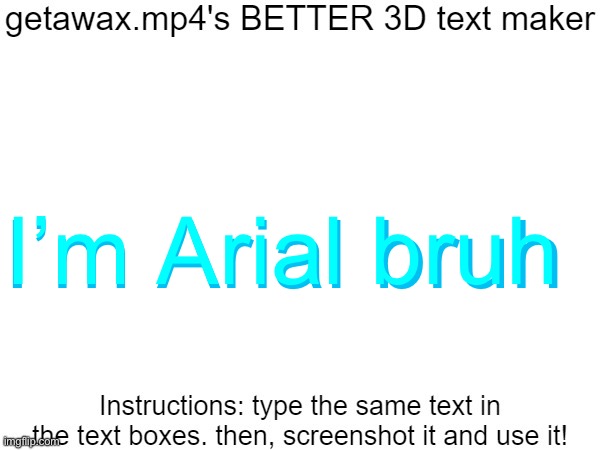 Getawax.mp4's 3d text maker v.2 | I’m Arial bruh; I’m Arial bruh | image tagged in getawax mp4's 3d text maker v 2 | made w/ Imgflip meme maker