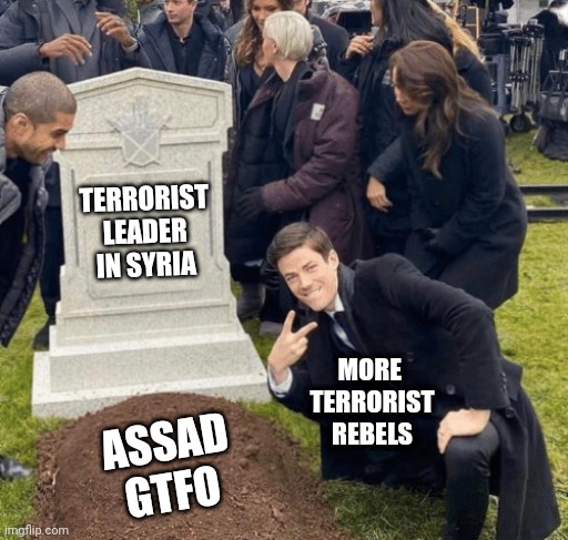 Great, now what?  Isaiah 17: | TERRORIST
LEADER
IN SYRIA; MORE 
TERRORIST
REBELS; ASSAD
GTFO | image tagged in grant gustin over grave,leftists,terrorism,syria | made w/ Imgflip meme maker