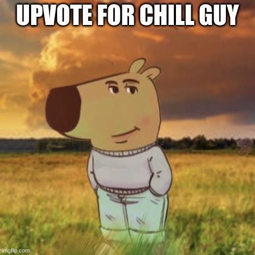 I'm only doing this once | UPVOTE FOR CHILL GUY | image tagged in chill guy | made w/ Imgflip meme maker