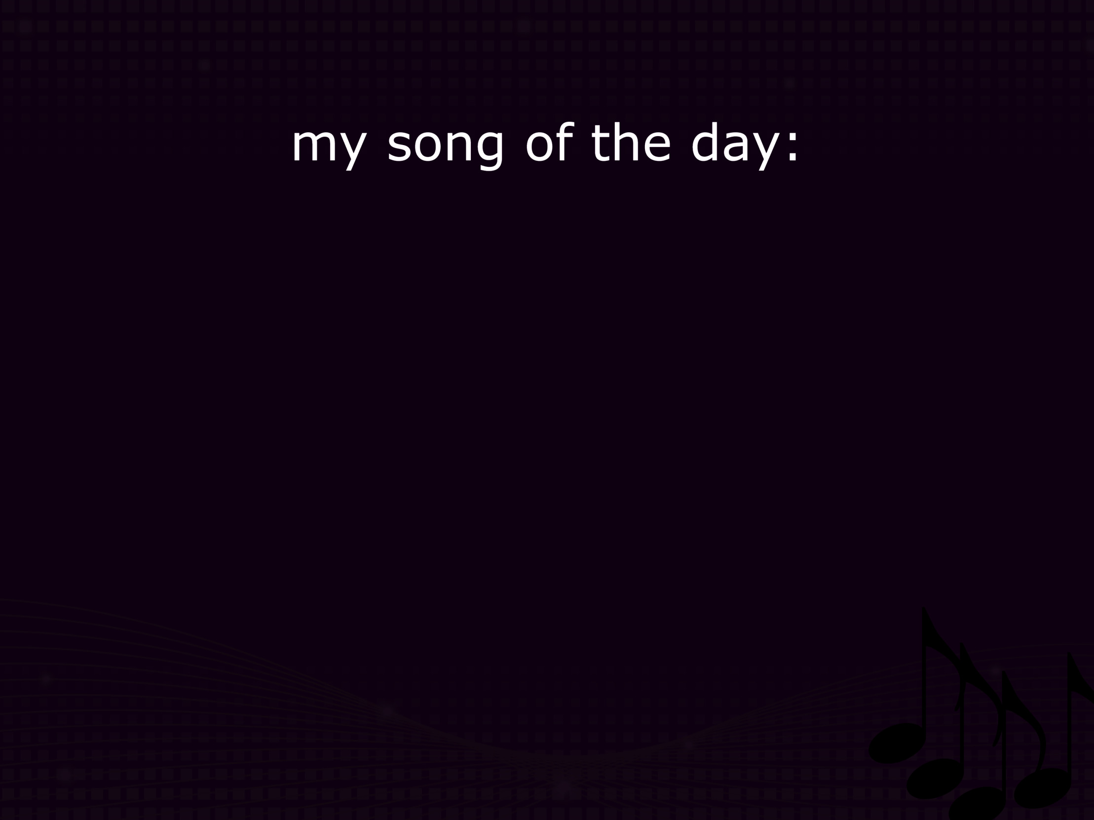 High Quality my song of the day Blank Meme Template