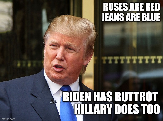 Biden Buttrot | ROSES ARE RED

JEANS ARE BLUE; BIDEN HAS BUTTROT 
HILLARY DOES TOO | image tagged in funny memes | made w/ Imgflip meme maker