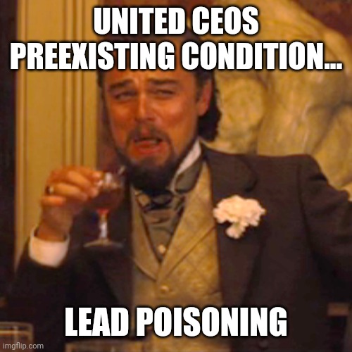 Laughing Leo | UNITED CEOS PREEXISTING CONDITION... LEAD POISONING | image tagged in memes,laughing leo | made w/ Imgflip meme maker