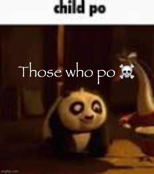 child po | Those who po ☠️ | image tagged in child po | made w/ Imgflip meme maker