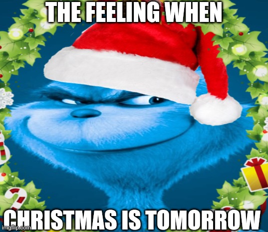 real | THE FEELING WHEN; CHRISTMAS IS TOMORROW | made w/ Imgflip meme maker