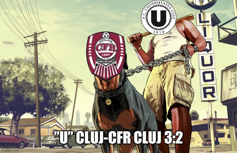 ”U”-CFR 3:2 | KINETS FILMU! U Cluj are top of the table AGAIN! | ”U” CLUJ-CFR CLUJ 3:2 | image tagged in gta 5 franklin and his dog chop,u cluj,cfr cluj,superliga,romanian,soccer | made w/ Imgflip meme maker