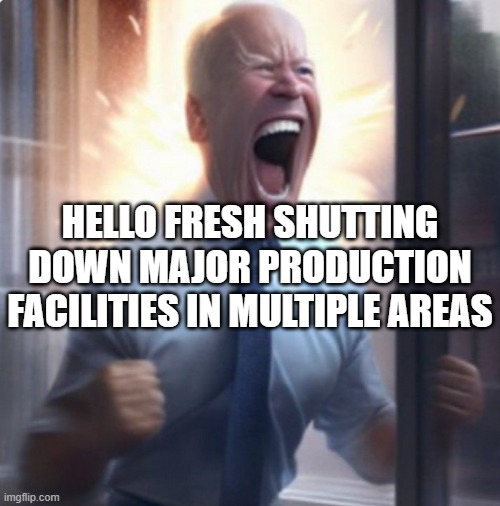 Biden Lets Go | HELLO FRESH SHUTTING DOWN MAJOR PRODUCTION FACILITIES IN MULTIPLE AREAS | image tagged in biden lets go | made w/ Imgflip meme maker