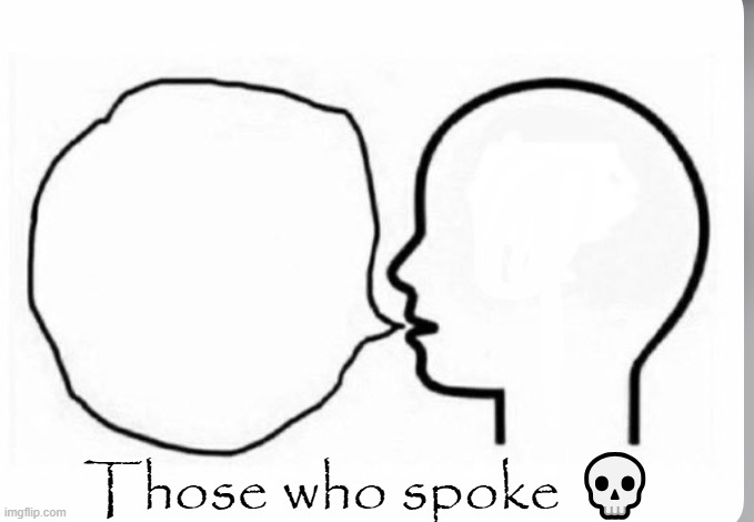 Head thinking and saying something else | Those who spoke 💀 | image tagged in head thinking and saying something else | made w/ Imgflip meme maker