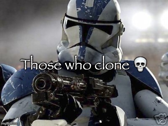 Clone trooper | Those who clone 💀 | image tagged in clone trooper | made w/ Imgflip meme maker