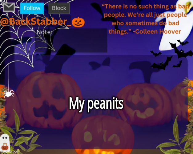 BackStabbers_ halloween temp | My peanits | image tagged in backstabbers_ halloween temp | made w/ Imgflip meme maker