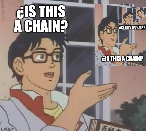 Chain | ¿IS THIS A CHAIN? ¿IS THIS A CHAIN? ¿IS THIS A CHAIN? | image tagged in memes,is this a pigeon | made w/ Imgflip meme maker