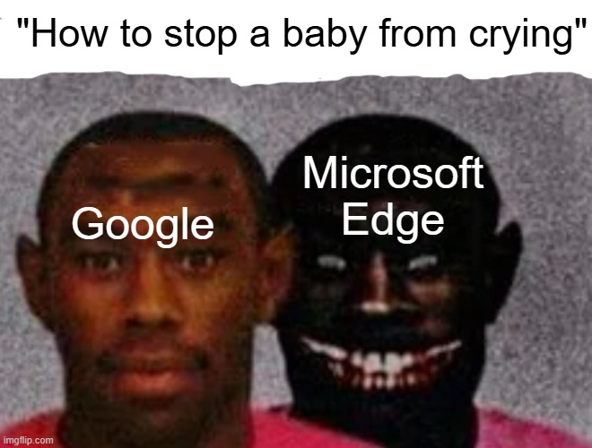 "Burn it" -Microsoft Edge 2024 | "How to stop a baby from crying"; Microsoft Edge; Google | image tagged in good tyler and bad tyler | made w/ Imgflip meme maker