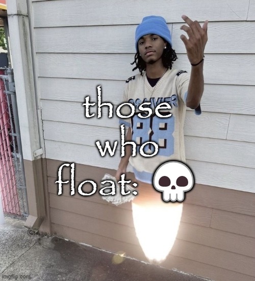 those who float: 💀 | made w/ Imgflip meme maker