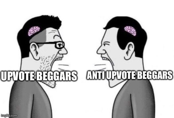 . | ANTI UPVOTE BEGGARS; UPVOTE BEGGARS | image tagged in 2 small brain man,memes | made w/ Imgflip meme maker