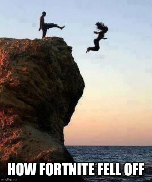 HOW FORTNITE FELL OFF | image tagged in kicking off cliff | made w/ Imgflip meme maker