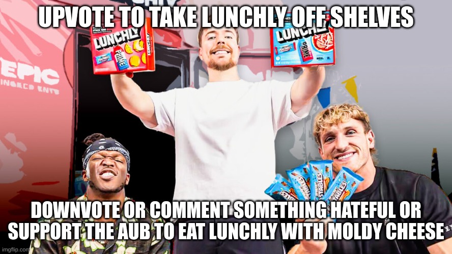 lunchables better | UPVOTE TO TAKE LUNCHLY OFF SHELVES; DOWNVOTE OR COMMENT SOMETHING HATEFUL OR SUPPORT THE AUB TO EAT LUNCHLY WITH MOLDY CHEESE | image tagged in lunchly,upvote,memes,fun | made w/ Imgflip meme maker