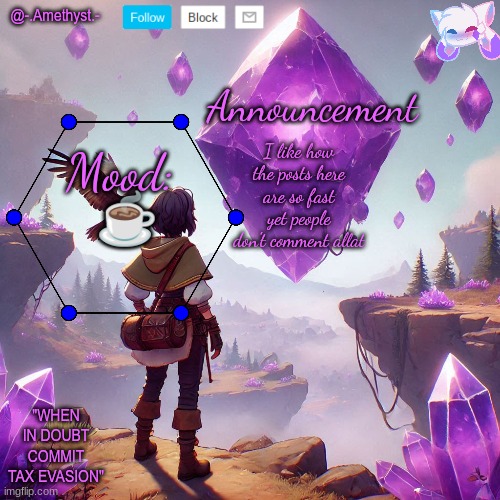 @-.Amethyst.- announcement template | I like how the posts here are so fast yet people don't comment allat; ☕ | image tagged in - amethyst - announcement template | made w/ Imgflip meme maker