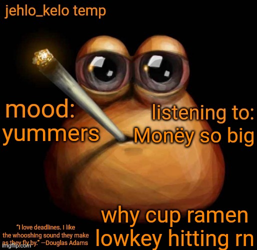 jehlo kelo temp | Monëy so big; yummers; why cup ramen lowkey hitting rn | image tagged in jehlo kelo temp | made w/ Imgflip meme maker