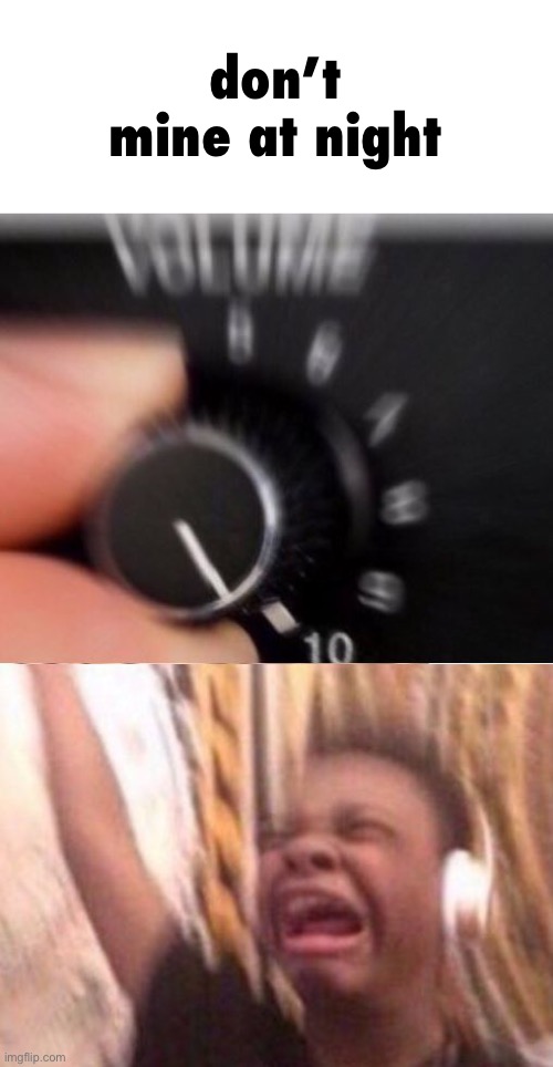 Turn up the volume | don’t mine at night | image tagged in turn up the volume | made w/ Imgflip meme maker