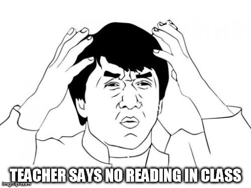 No Reading in School? | TEACHER SAYS NO READING IN CLASS | image tagged in memes,jackie chan wtf,confused | made w/ Imgflip meme maker