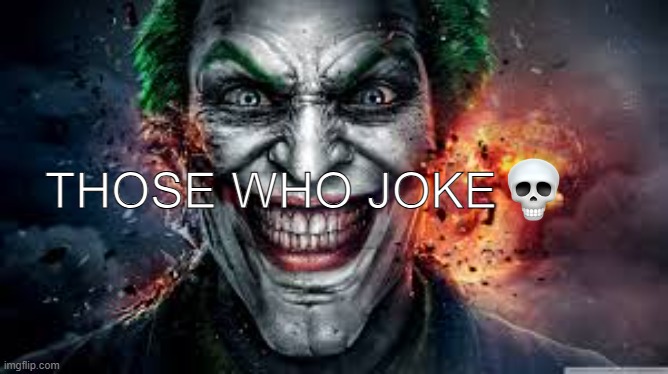 Why so serious? | THOSE WHO JOKE | image tagged in jonkler | made w/ Imgflip meme maker