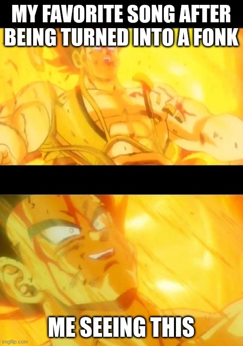 Bardock meme | MY FAVORITE SONG AFTER BEING TURNED INTO A FONK ME SEEING THIS | image tagged in bardock meme | made w/ Imgflip meme maker