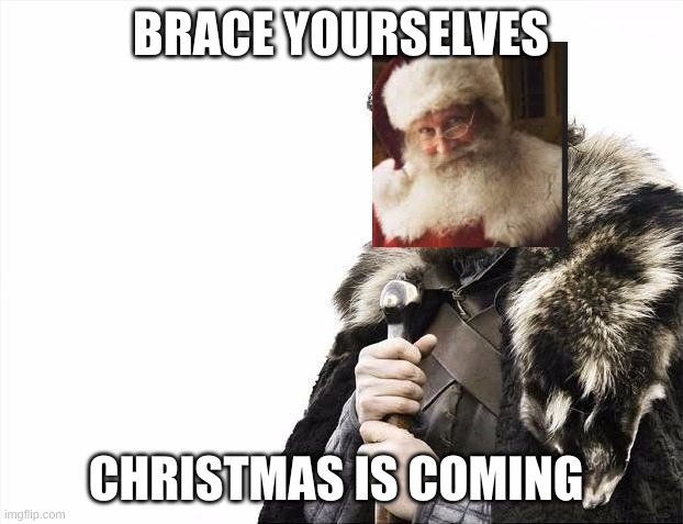 Christmas is coming | BRACE YOURSELVES; CHRISTMAS IS COMING | image tagged in winter is coming | made w/ Imgflip meme maker