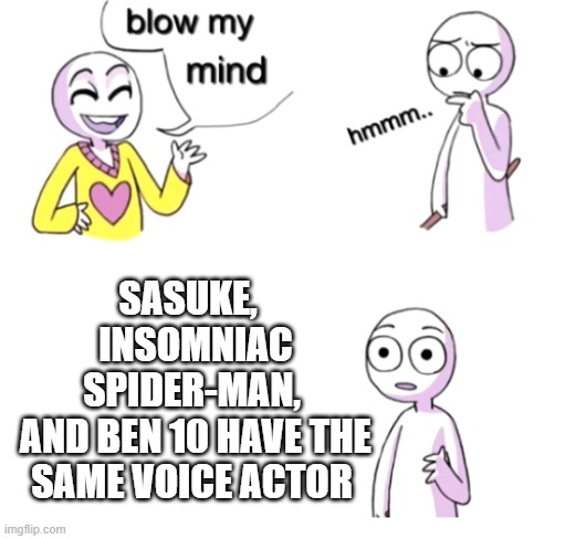 yuri lowenthal btw | SASUKE, 
 INSOMNIAC SPIDER-MAN,
 AND BEN 10 HAVE THE SAME VOICE ACTOR | image tagged in blow my mind,sasuke,spiderman,ben 10,one piece | made w/ Imgflip meme maker