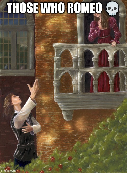 Romeo and J. | THOSE WHO ROMEO 💀 | image tagged in romeo and j | made w/ Imgflip meme maker