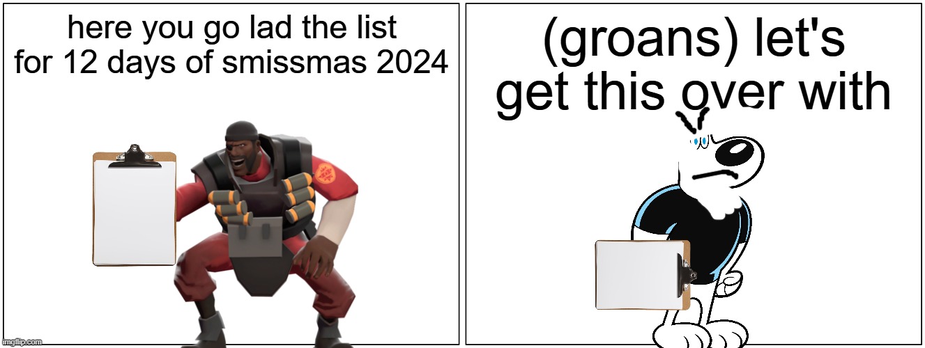 it's time for 12 days of smissmas 2024 to begin | here you go lad the list for 12 days of smissmas 2024; (groans) let's get this over with | image tagged in memes,blank comic panel 2x1,tf2,christmas | made w/ Imgflip meme maker