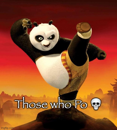 kung fu panda | Those who Po 💀 | image tagged in kung fu panda | made w/ Imgflip meme maker