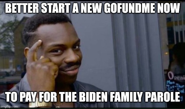 Thinking Black Man | BETTER START A NEW GOFUNDME NOW TO PAY FOR THE BIDEN FAMILY PAROLE | image tagged in thinking black man | made w/ Imgflip meme maker