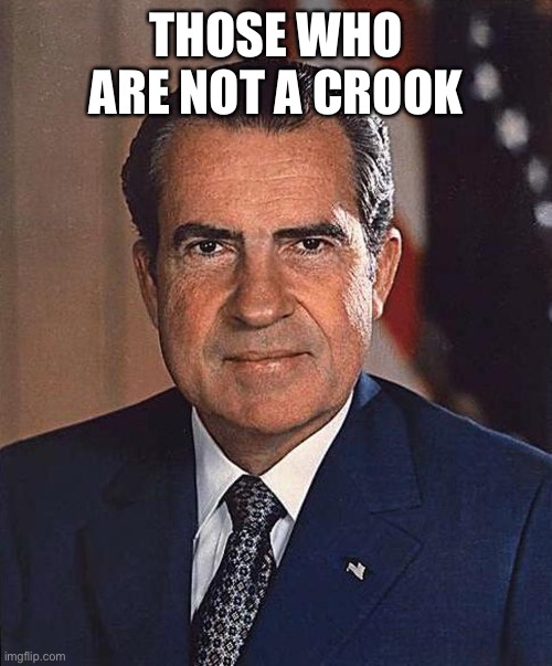 Richard Nixon | THOSE WHO ARE NOT A CROOK | made w/ Imgflip meme maker