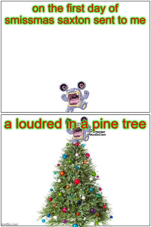 12 days of smissmas 2024 edition: day 1 | on the first day of smissmas saxton sent to me; a loudred in a pine tree | image tagged in memes,blank comic panel 1x2,pokemon,tf2,loudred,christmas | made w/ Imgflip meme maker