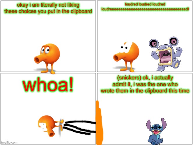 qbert goes flying to the wall | okay i am literally not liking these choices you put in the clipboard; loudred loudred loudred loudreeeeeeeeeeeeeeeeeeeeeeeeeeeeeeeeeeeed! whoa! (snickers) ok, i actually admit it, i was the one who wrote them in the clipboard this time | image tagged in memes,blank comic panel 2x2,qbert,pokemon,smissmas,running gag | made w/ Imgflip meme maker