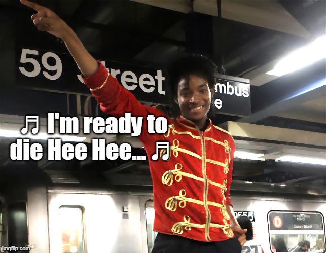 ♬ I'm ready to die Hee Hee... ♬ | made w/ Imgflip meme maker