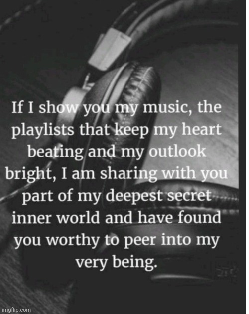 If I show you my music... | image tagged in heartbeat,deep,secrets,inner me,world,existence | made w/ Imgflip meme maker