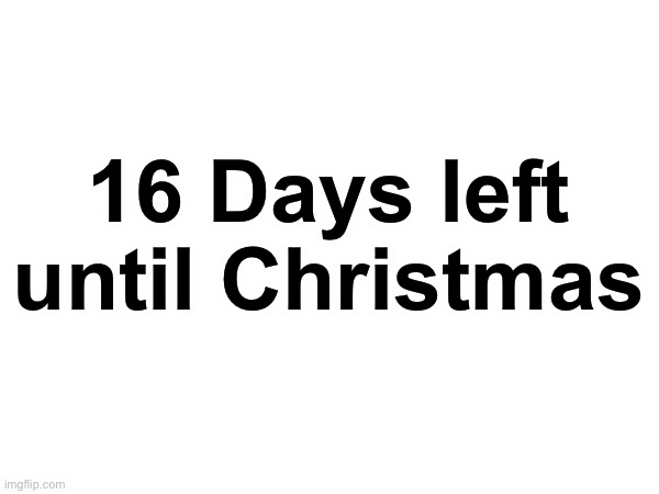 Christmas Countdown | 16 Days left until Christmas | image tagged in memes,funny | made w/ Imgflip meme maker