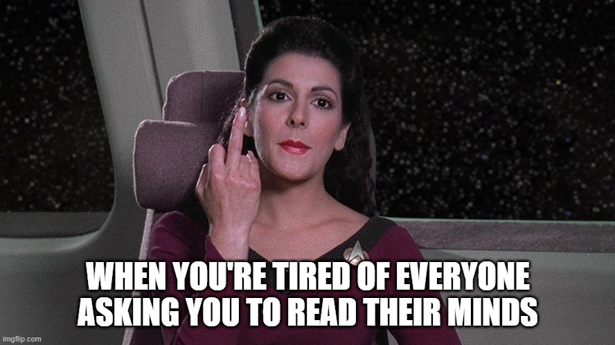 Not in the Mood Betazoid | WHEN YOU'RE TIRED OF EVERYONE ASKING YOU TO READ THEIR MINDS | image tagged in star trek | made w/ Imgflip meme maker