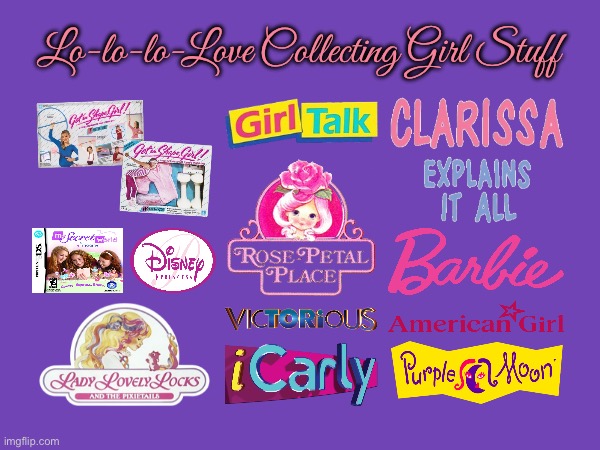 Girl Memorabilia | Lo-lo-lo-Love Collecting Girl Stuff | image tagged in pretty girl,girl,icarly,barbie,nickelodeon,disney princess | made w/ Imgflip meme maker