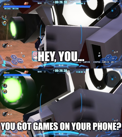Funny close-ups I accidentally got in Gundam breaker 4 | HEY, YOU... YOU GOT GAMES ON YOUR PHONE? | made w/ Imgflip meme maker