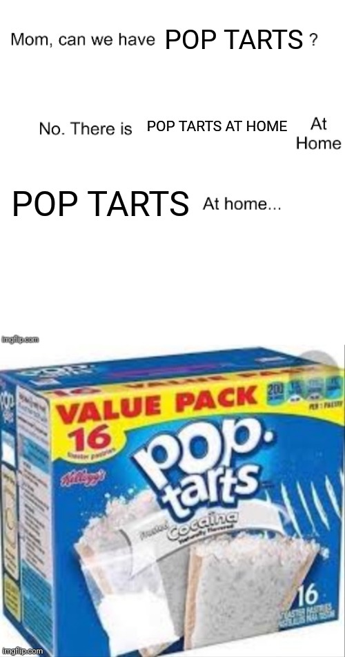 Cocaine pop tarts | POP TARTS; POP TARTS AT HOME; POP TARTS | image tagged in mom can we have | made w/ Imgflip meme maker