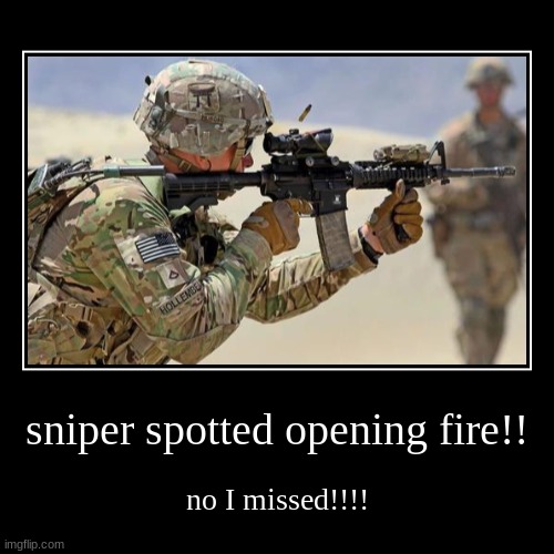 sniper spotted opening fire!! | no I missed!!!! | image tagged in funny,demotivationals | made w/ Imgflip demotivational maker