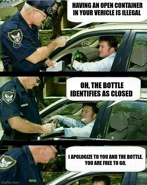 Handicap Parking | HAVING AN OPEN CONTAINER IN YOUR VEHICLE IS ILLEGAL OH, THE BOTTLE IDENTIFIES AS CLOSED I APOLOGIZE TO YOU AND THE BOTTLE.

YOU ARE FREE TO  | image tagged in handicap parking | made w/ Imgflip meme maker