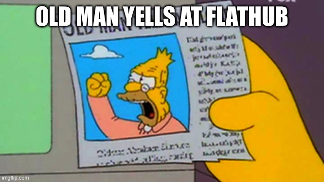 Old man yells at cloud | OLD MAN YELLS AT FLATHUB | image tagged in old man yells at cloud | made w/ Imgflip meme maker