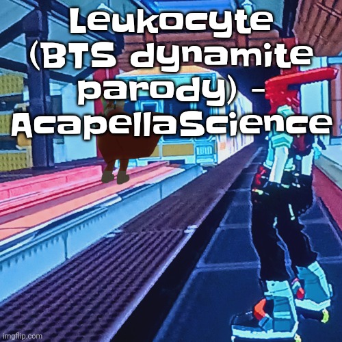 Train rush invincifunk | Leukocyte (BTS dynamite parody) - AcapellaScience | image tagged in train rush invincifunk | made w/ Imgflip meme maker