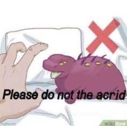 Please do not the Acrid. | image tagged in risk of rain,memes | made w/ Imgflip meme maker